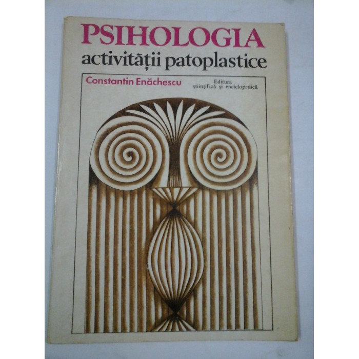PSIHOLOGIA ACTIVITATII PATOPLASTICE - CONSTANTIN ENACHESCU PSIHOLOGIA ACTIVITATII PATOPLASTICE - CONSTANTIN ENACHESCU